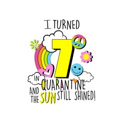 i turned 7 in quarantine and the sun still shined svg,quarantine birthday svg,custom age svg,any age svg,i turned age in