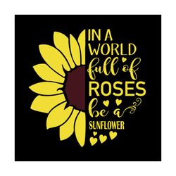 in a world full of roses be a sunflower, mothers day svg, mother day svg for silhouette, files for cricut, svg, dxf, eps