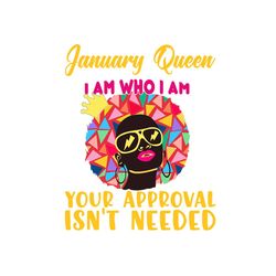 january queen i am who i am your approval isnt needed svg, born in january svg, january queen svg, january black queen s