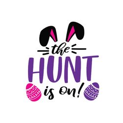 the hunt is on svg, easter svg, rabbit svg, bunny rabbit svg, egg hunt svg, rabbit ears svg, pink and purple eggs svg, e