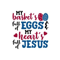 my baskets full of eggs my hearts full of jesus svg, easter svg, rabbit svg, bunny rabbit svg, basket svg, full eggs svg