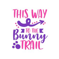 this way to the bunny trail svg, easter svg, rabbit svg, bunny rabbit svg, bunny trail svg, this way svg, easter egg svg