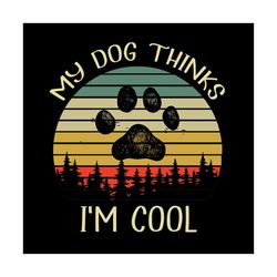 my dog thinks im cool svg files for silhouette, files for cricut, svg, dxf, eps, png instant download