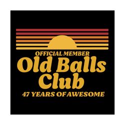 official member old balls club 47 years of awesome svg, funny 47th birthday old fart club gag svg, born in 1973 svg, ret
