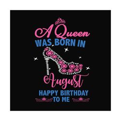 birthday a queen was born in august heel svg
