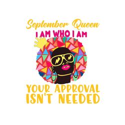 september queen i am who i am your approval isnt needed svg, born in september svg, september queen svg, september black