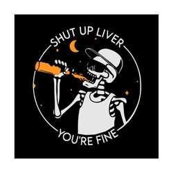 skull drink shut up liver you're fine svg,shut up liver svg,drinking lover svg,skull lover svg,skull graphic svg,black s