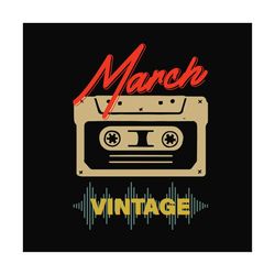 march cassette vintage svg, birthday svg, march birthday svg, born in march, vintage birthday svg, cassette birthday svg