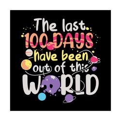 the last 100 days have been out of this world, happy 100th day of school,happy 100th day of school svg, silhouette svg,