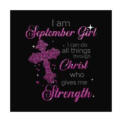 i am september girl i can do all things through christ who gives me strength svg, birthday svg, september girl svg, sept