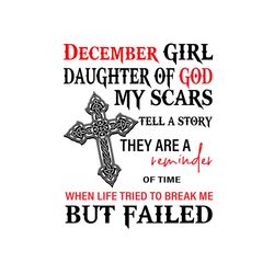 december girl daughter of god my scars svg, birthday svg, december girl svg, december birthday svg, born in december, da