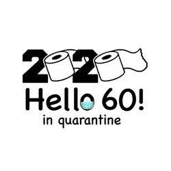 2020 hello 60 in quarantine svg, birthday svg, quarantine birthday svg, hello 60 svg, 60th birthday svg, birthday gifts,