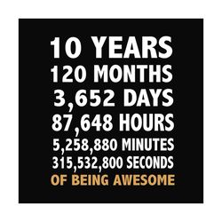 10 years 120 months 3652 days of being awesome svg, birthday svg, birthday party svg, birthday gifts, birthday shirts, a