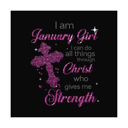i am january girl i can do all things through christ who gives me strength svg, birthday svg, january girl svg, january
