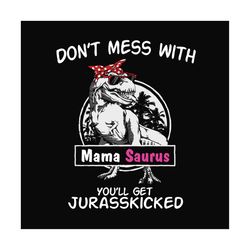 dont mess with mama saurus svg, mothers day svg, mamasaurus svg, t rex mama svg, dinosaur mama svg, mamasaurus rex svg,