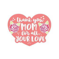 thank you for all your love svg, mothers day svg, for silhouette, files for cricut, svg, dxf, eps, png instant download