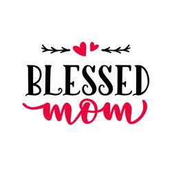 blessed mom svg, mother's day svg, mother day svg for silhouette, files for cricut, svg, dxf, eps, png instant download