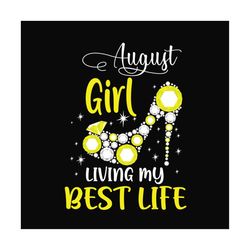 august girl living my best life svg, birthday svg, birthday girl svg, august girl svg, august birthday, born in august,