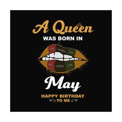 a queen was born in may happy birthday to me svg, birthday svg, a queen svg, may queen svg, may birthday svg, born in ma