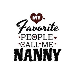 my favourite people call me nanny svg, mothers day svg, mother day svg for silhouette, files for cricut, svg, dxf, eps,