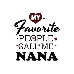my favourite people call me nana svg, mothers day svg, mother day svg for silhouette, files for cricut, svg, dxf, eps, p