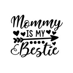 mommy is my bestie svg, mothers day svg, mother day svg for silhouette, files for cricut, svg, dxf, eps, png instant dow