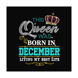birthday this queen was born in december svg