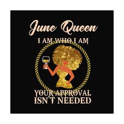 june queen i am who i am svg, birthday svg, june queen svg, birthday queen svg, june birthday svg, born in june, approva
