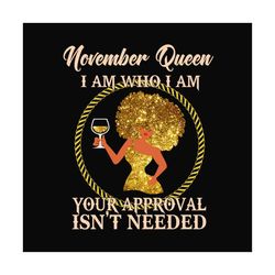 november queen i am who i am svg, birthday svg, november queen svg, birthday queen svg, november birthday svg, born in n