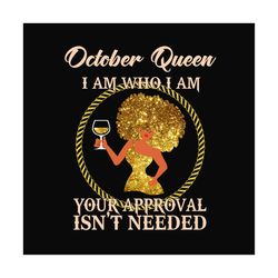 october queen i am who i am svg, birthday svg, october queen svg, birthday queen svg, october birthday svg, born in octo