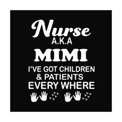 nurse aka mimi ive got children and patients everywhere, svg files for silhouette, files for cricut, svg, dxf, eps, png
