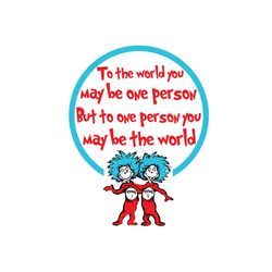to the world you may be one person svg, dr seuss svg, dr seuss quotes, best saying, cat in the hat svg, dr seuss gifts,