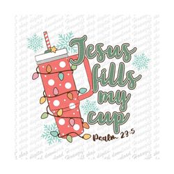 Jesus Fills My Cup Png, psalm 23:5 png, trendy Christian png, bible verse shirt design,faith sublimation, Jesus sublimat