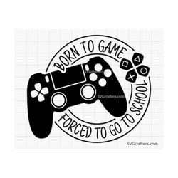 Born to Game, Forced to go to School Svg, Gaming svg, gamer svg, video game svg, game controller svg, gamer shirt svg, F