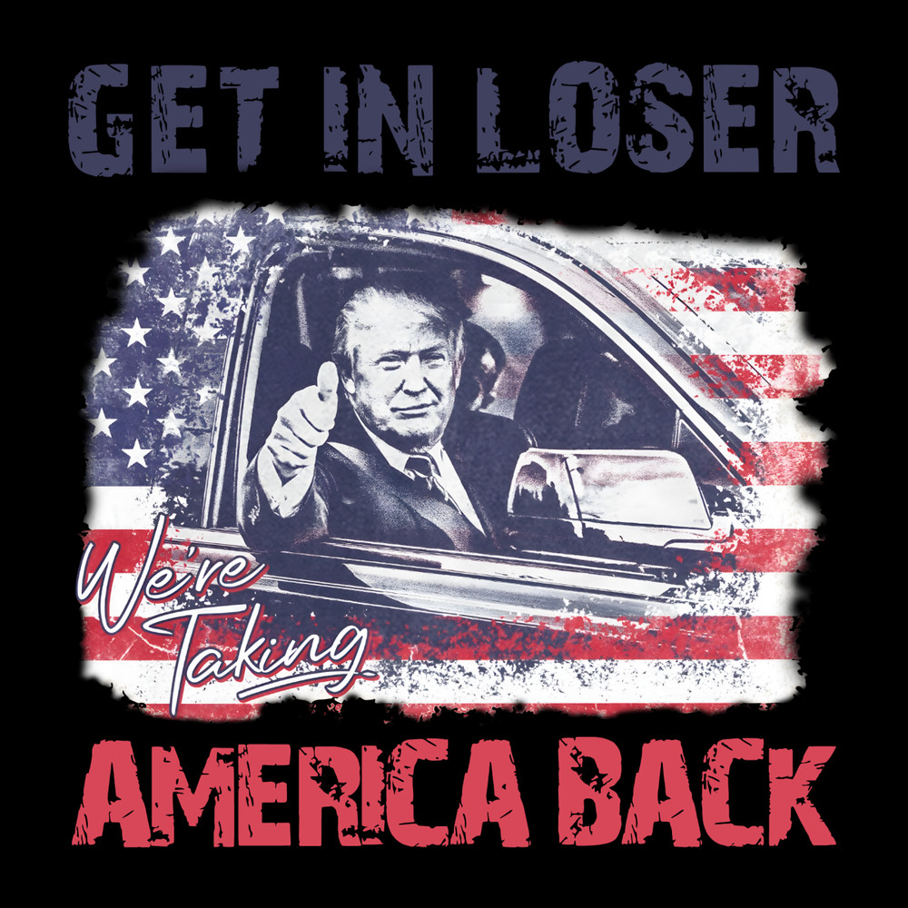 Trump-Get-In-Loser-We-Are-Taking-America-Back-PNG-2203241076.png