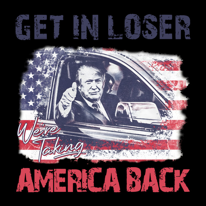 Trump-Get-In-Loser-We-Are-Taking-America-Back-PNG-2203241076.png