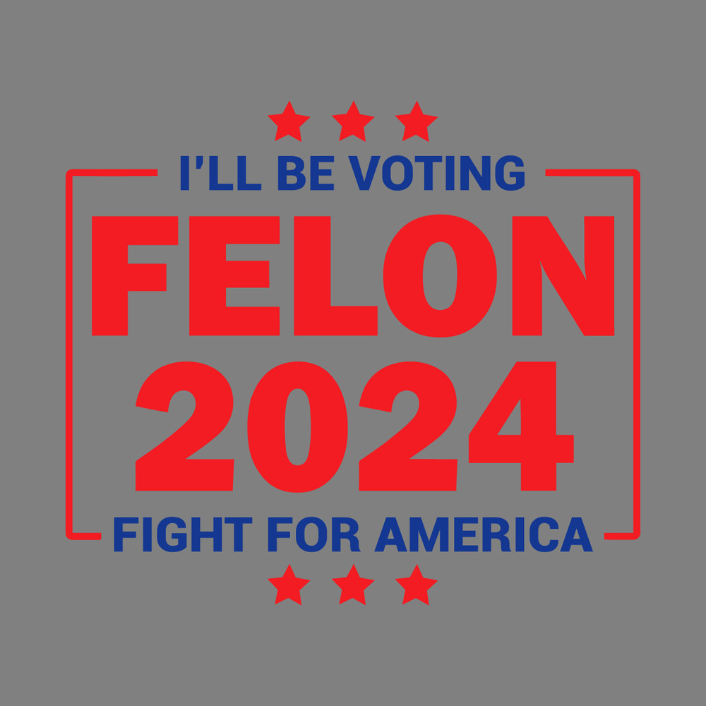I-Will-Be-Voting-Felon-2024-Fight-For-America-SVG-0506241027.png