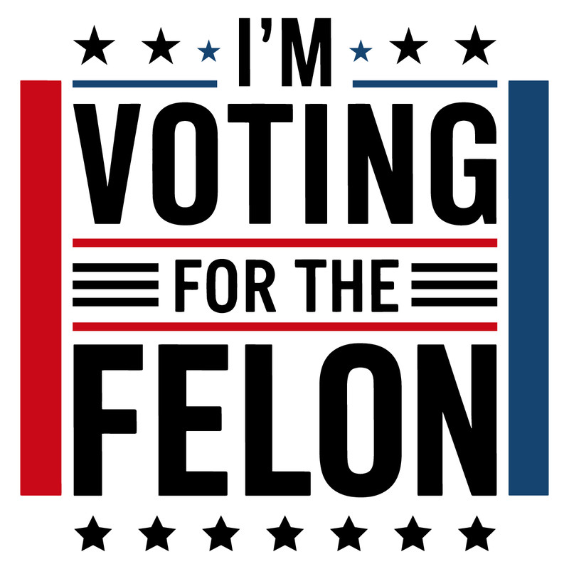 I'm-Voting-For-The-Felon-Trump-2024-SVG,-Felon-Trump-1406242019.png