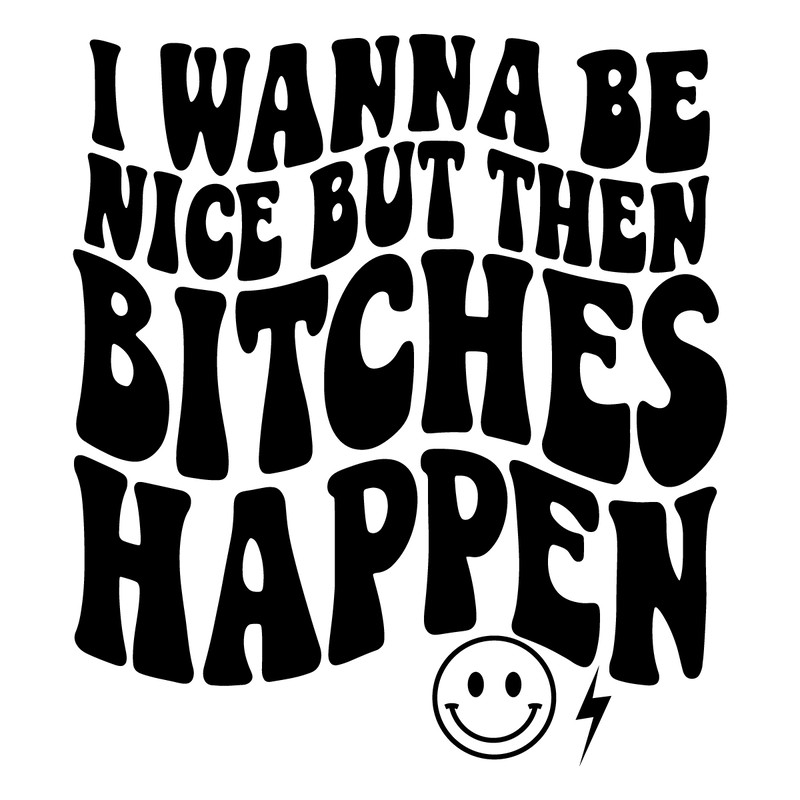 Retro-Png-Download,-I-Wanna-Be-Nice-But-Then-Bitches-0207242015.png