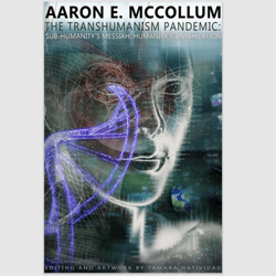 The Transhumanism Pandemic: Sub Humanity Messiah Humanity Annihilation by AARON E. MCCOLLUM ebook PDF