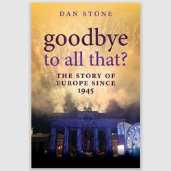 Goodbye to All That: A History of Europe Since 1945 by Dan Stone PDF ebook