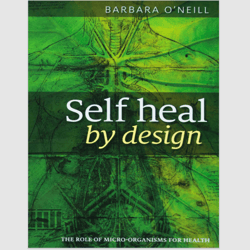 Self Heal By Design: The Role Of Micro-Organisms For Health By Barbara O'Neill PDF ebook