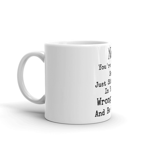 No You're Wrong So Just Sit There In Your Wrongness Coffee Mug