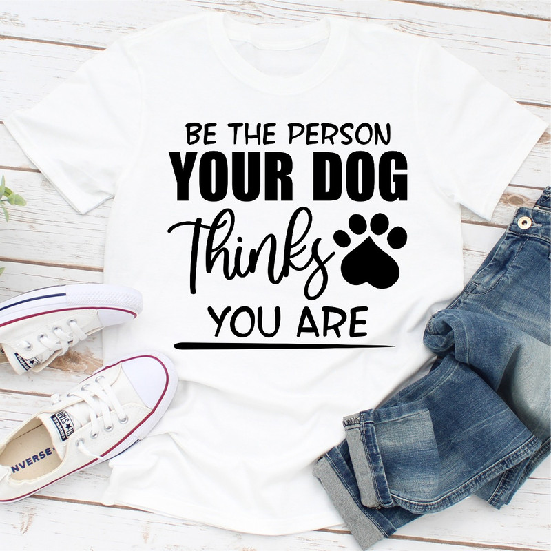 Be The Person Your Dog Thinks You Are