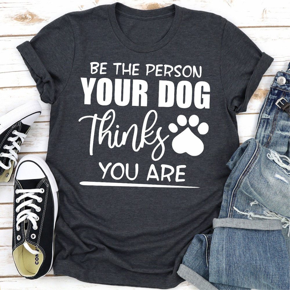 Be The Person Your Dog Thinks You Are
