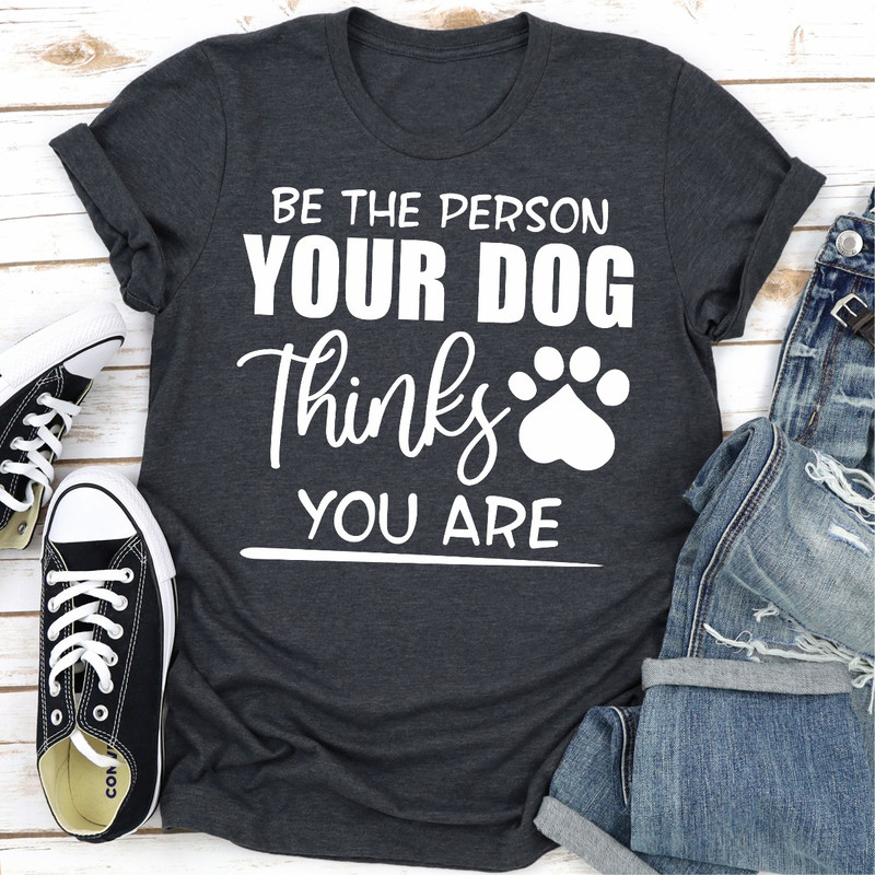 Be The Person Your Dog Thinks You Are