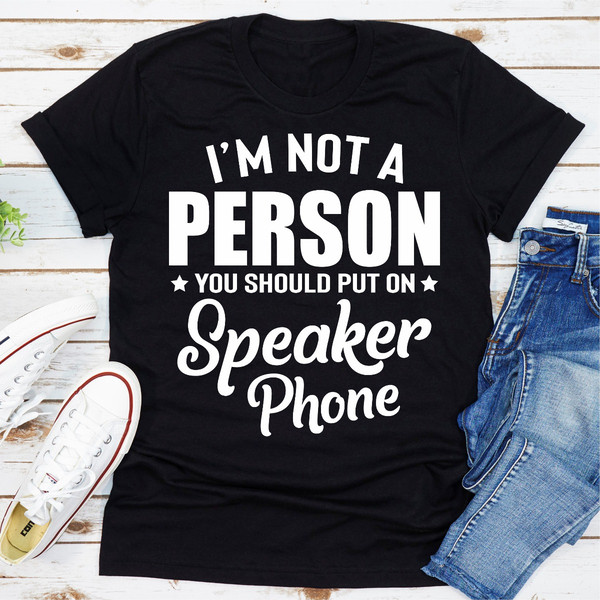 I'm Not A Person You Should Put On Speaker Phone