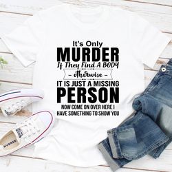 it's only murder if they find a body otherwise it's just a missing person
