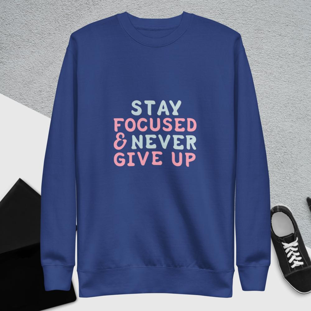 Stay Focused and Never Give Up Unisex Premium Sweatshirt