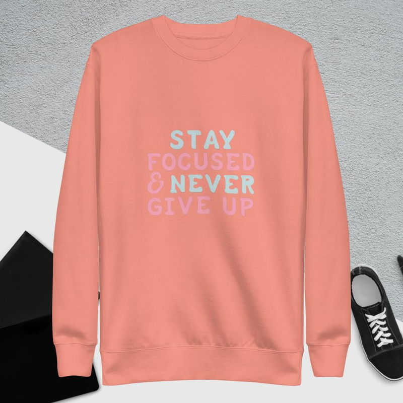 Stay Focused and Never Give Up Unisex Premium Sweatshirt